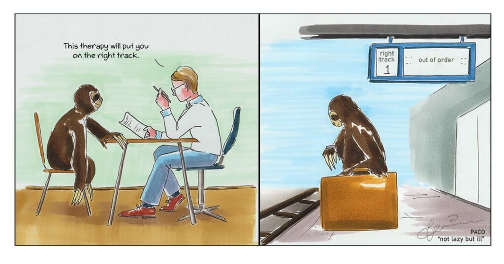 Comic strip. In first box you see a medical provider saying "this therapy will put you on the right track." to a patient (sloth) across a table. In the next box you see the patient (sloth) with a suitcase by a train track labeled right track 1 OUT OF ORDER
