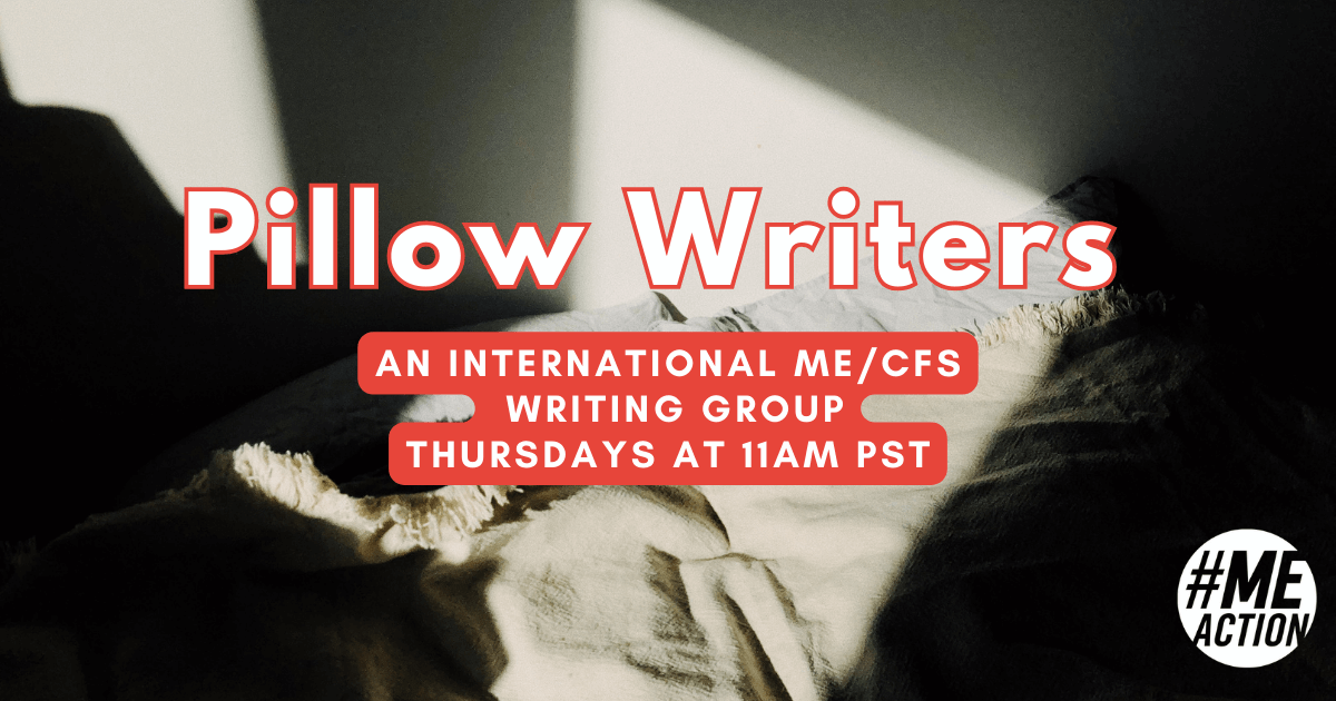Rectangle picture of a bed and pillows in the light from window with shadows. The worlds Pillow Writers in white lettering and a red outline. Then the words An International ME/CFS Writing Group. Thursdays at 11am PST