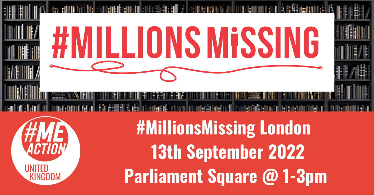 #MillionsMissing with a red string underneath in a white box over an image of books on shelves. With #MEAction logo and the words #MILLIONSMISSING London 13th Sept 2022 Parliament Square @ 1-3pm in a red box below.