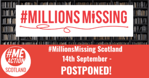 Red #MilllionsMissing words with a red string underneath, laid upon a image of books on shelves. Red square with the #MEAction Scotland Logo and the words #MillionsMissing Scotland 14th September- POSTPONED!