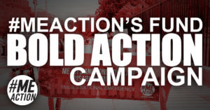 #MEAction's Fund BOLD ACTION Campaign words over a picture of people holding a sign at a protest. #MEAction logo in the corner