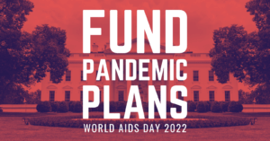 Background photo of White House and lawn between two trees, tinted red. Bold text: "Fund Pandemic Plans" Below in small text: "World AIDS Day 2022"