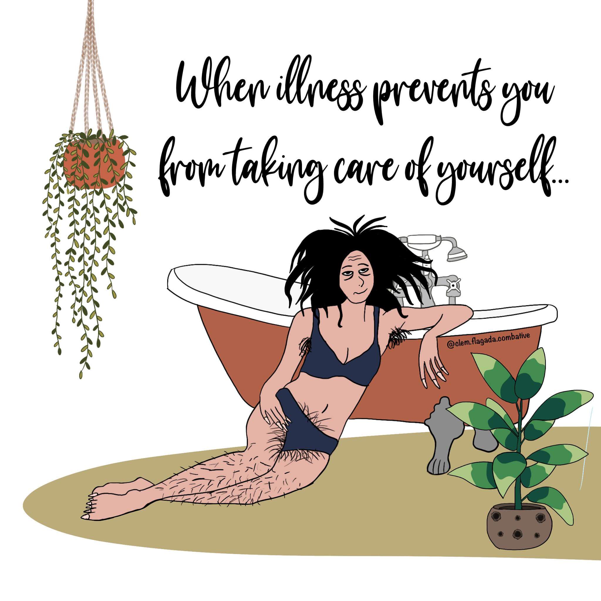 A person leaning against a brown bathtub with leg hair plants around them with the text When illness prevents you from taking care of yourself