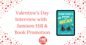 a rectangle image with multiple small hearts in the corners. The words, Valentine's Day Interview with Jamison Hill and Book Promotion. The cover of the book is next to the words. The #MEAction logo at the bottom.