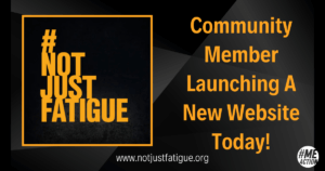 black rectangle image, the #NotJustFatigue logo is yellow lettering in a black box. On the right hand side the words Community member launching a new website today. website www.notjustfantigue.com at the bottom and the #MEAction logo in the bottom right hand corner.